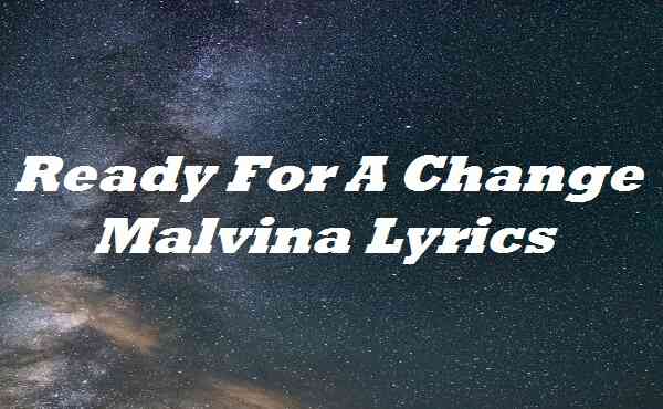 Ready For A Change Malvina Lyrics