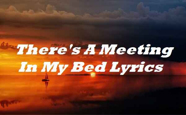 Theres A Meeting In My Bed Lyrics