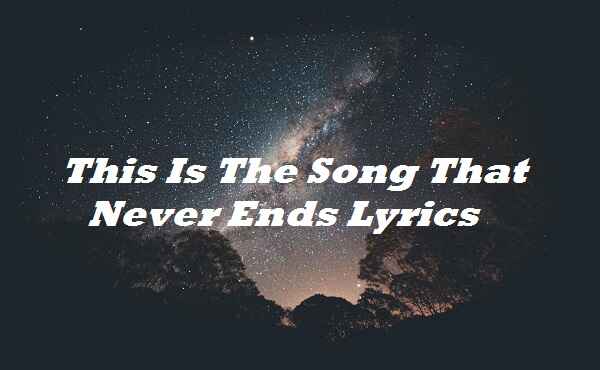 This Is The Song That Never Ends Lyrics