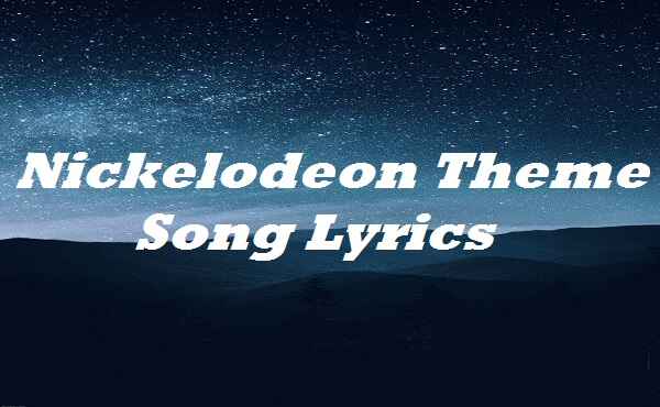 Nickelodeon Theme Song Lyrics
