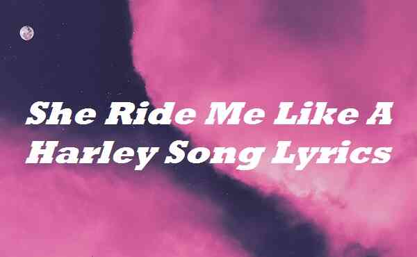 She Ride Me Like A Harley Song Lyrics