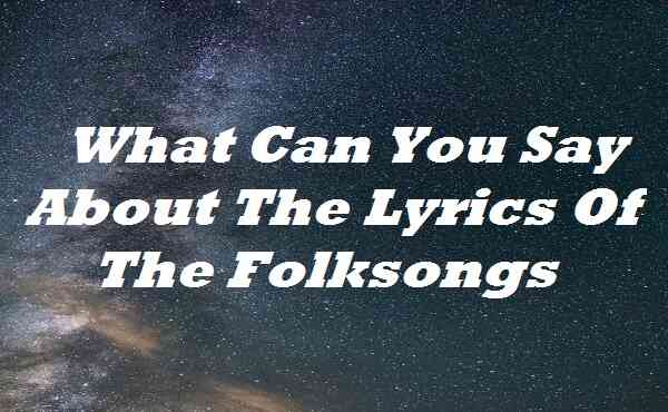 What Can You Say About The Lyrics Of The Folksongs