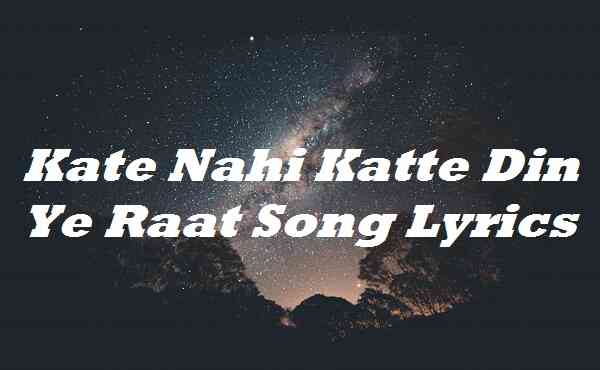 Kate Nahi Katte Din Ye Raat Song Lyrics