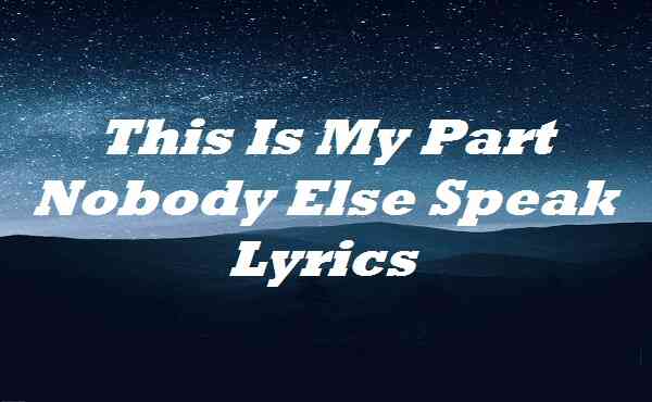 This Is My Part Nobody Else Speak Lyrics