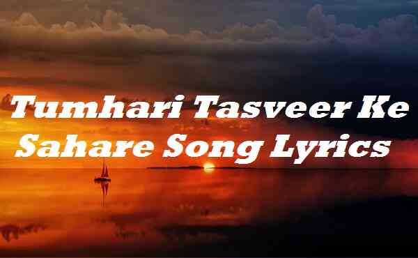 Tumhari Tasveer Ke Sahare Song Lyrics