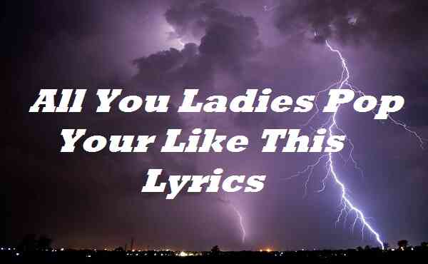All You Ladies Pop Your Like This Lyrics