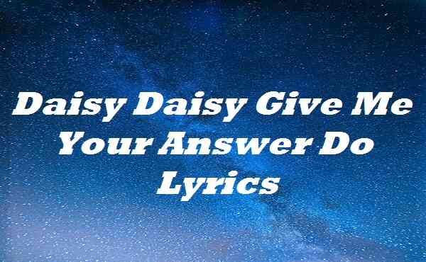 Daisy Daisy Give Me Your Answer Do Lyrics