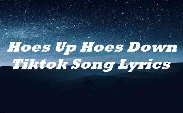 Hoes Up Hoes Down Tiktok Song Lyrics