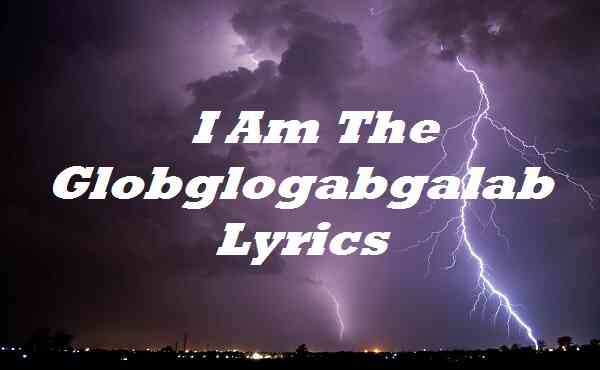 I Am The Globglogabgalab Lyrics