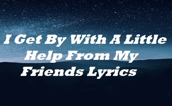 I Get By With A Little Help From My Friends Lyrics The Beatles