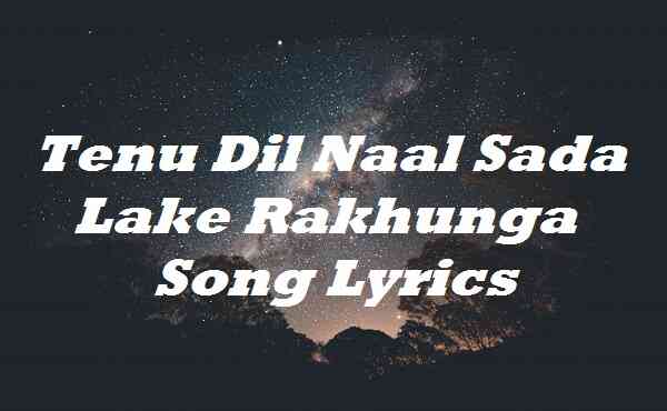 Tenu Dil Naal Sada Lake Rakhunga Song Lyrics