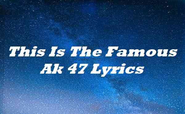 This Is The Famous Ak 47 Lyrics