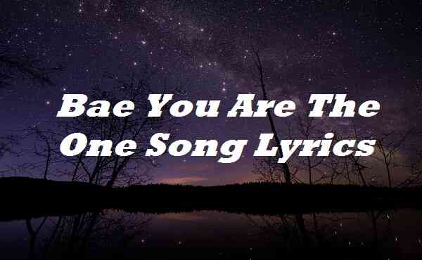 Bae You Are The One Song Lyrics