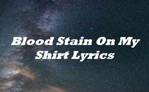 Blood Stain On My Shirt Lyrics
