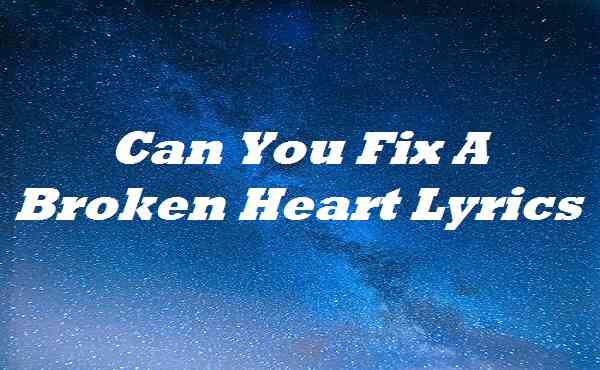 Can You Fix A Broken Heart Lyrics