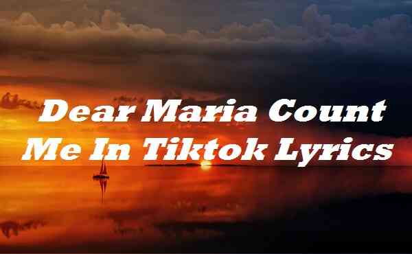Dear Maria Count Me In Tiktok Lyrics