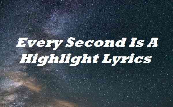 Every Second Is A Highlight Lyrics