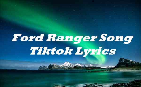 Ford Ranger Song Tiktok Lyrics