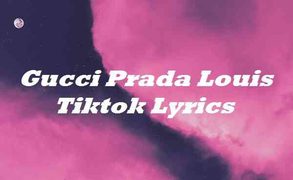 Gucci Prada Louis Tiktok Lyrics - Song Lyrics Place