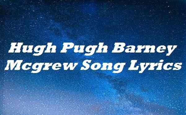 Hugh Pugh Barney Mcgrew Song Lyrics