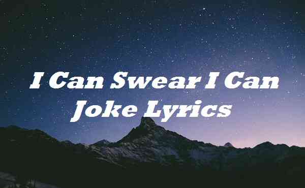 I Can Swear I Can Joke Lyrics