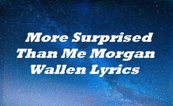 More Surprised Than Me Morgan Wallen Lyrics