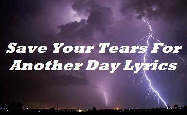 Save Your Tears For Another Day Lyrics - Song Lyrics Place