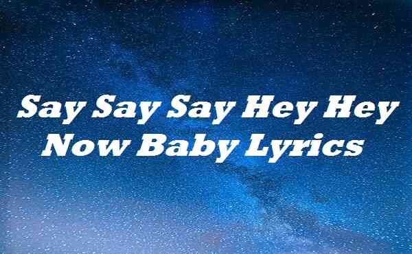Say Say Say Hey Hey Now Baby Lyrics Maroon 5