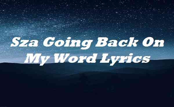 Sza Going Back On My Word Lyrics Songlyricsplace
