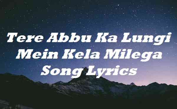 Tere Abbu Ka Lungi Mein Kela Milega Song Lyrics