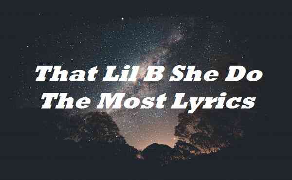 That Lil B She Do The Most Lyrics