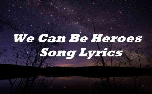 We Can Be Heroes Song Lyrics