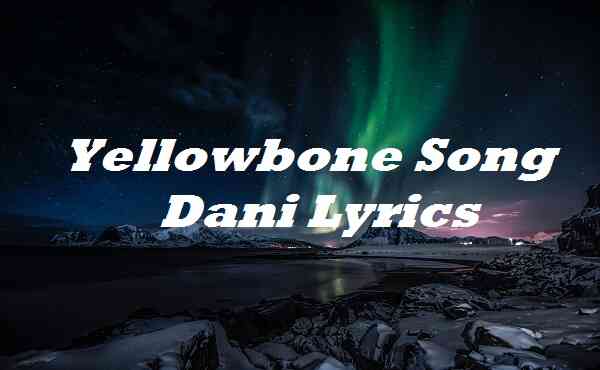 Yellowbone Song Dani Lyrics