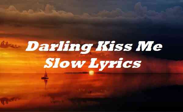 Darling Kiss Me Slow Lyrics Song Lyrics Place
