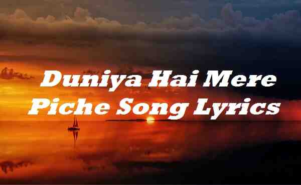 Duniya Hai Mere Piche Song Lyrics