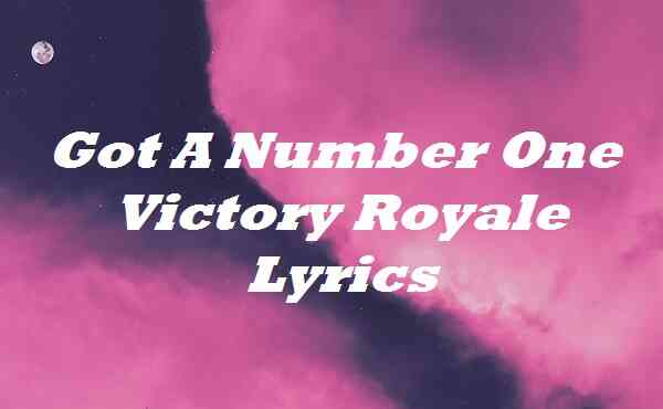 Got A Number One Victory Royale Lyrics Leviathan