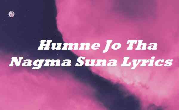 Humne Jo Tha Nagma Suna Lyrics