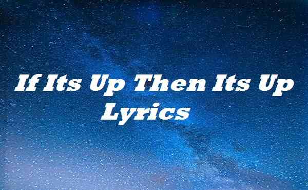 If Its Up Then Its Up Lyrics