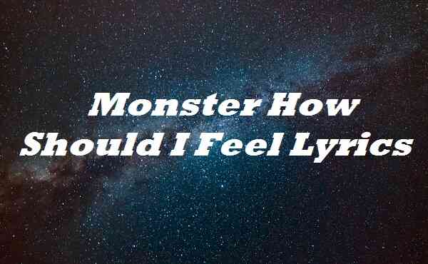 Monster How Should I Feel Lyrics