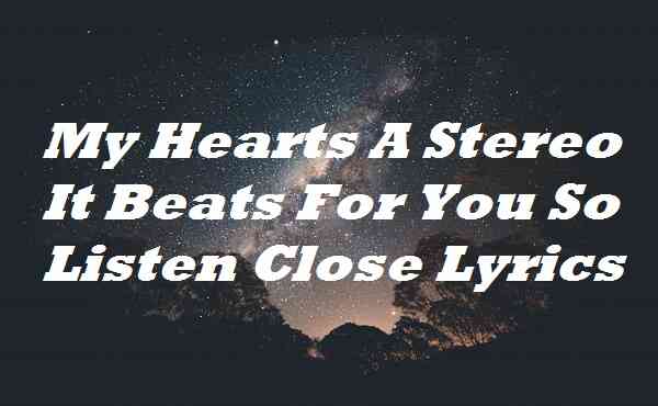 My Hearts A Stereo It Beats For You So Listen Close Lyrics