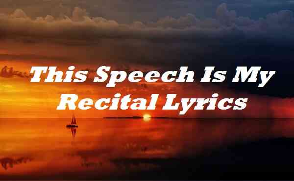 This Speech Is My Recital Lyrics