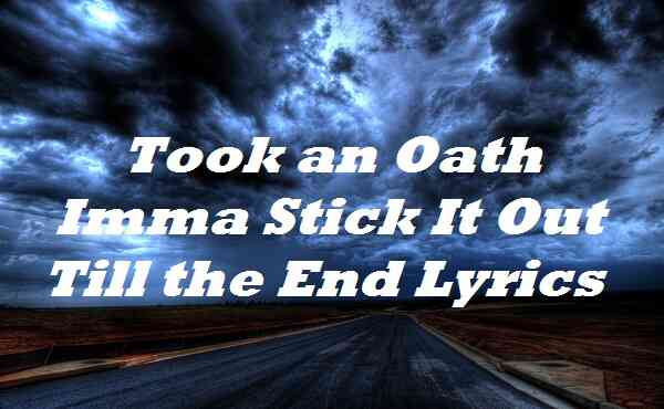 Took an Oath Imma Stick It Out Till the End Lyrics