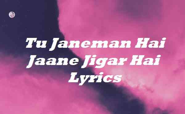 Tu Janeman Hai Jaane Jigar Hai Lyrics