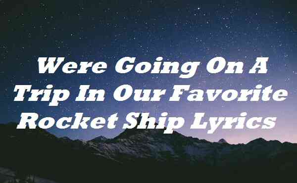 Were Going On A Trip In Our Favorite Rocket Ship Lyrics