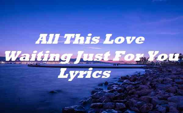 All This Love Waiting Just For You Lyrics
