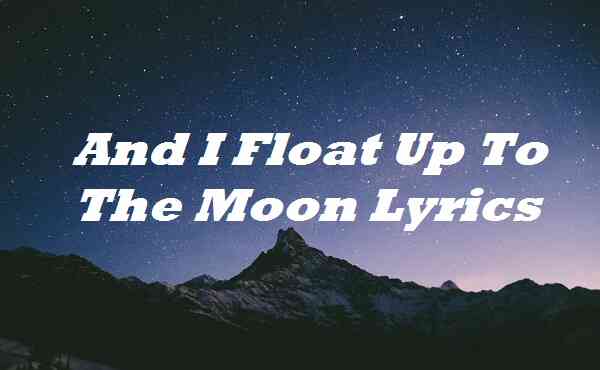 And I Float Up To The Moon Lyrics