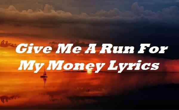 Give Me A Run For My Money Lyrics