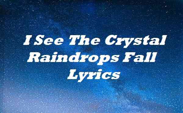 I See The Crystal Raindrops Fall Lyrics