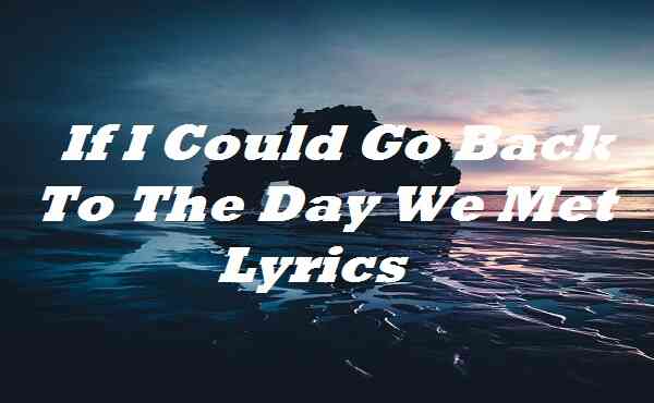 If I Could Go Back To The Day We Met Lyrics