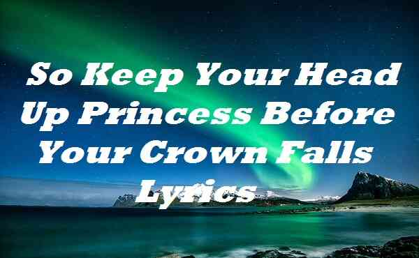 So Keep Your Head Up Princess Before Your Crown Falls Lyrics